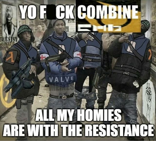 YOF CK COMBINE ALL MY HOMIES ARE WITH THE RESISTANCE - iFunny