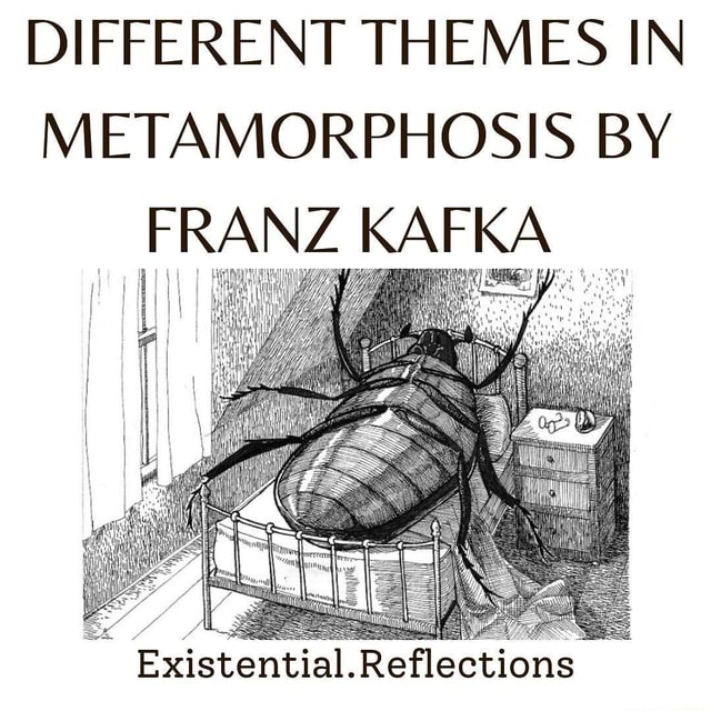 DIFFERENT THEMES IN METAMORPHOSIS BY FRANZ KAFKA Existential.Reflections iFunny