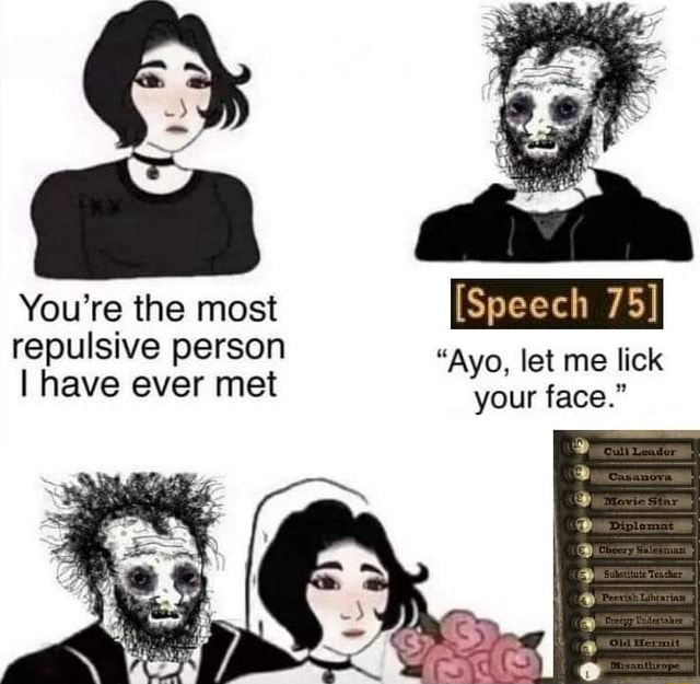 You're the most repulsive person I have ever met [Speech 75] 