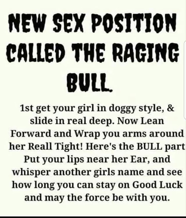 NEW SEX POSITION CALLED THE RAGING BULL lst get your girl in doggy style, & slide in real deep