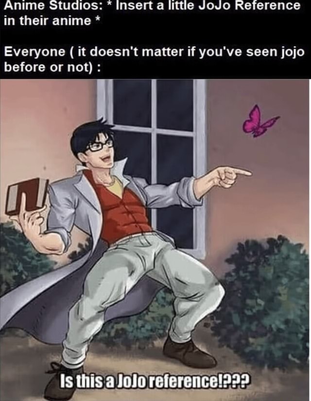Anime Studios: * Insert a little JoJo Reference in their anime ...