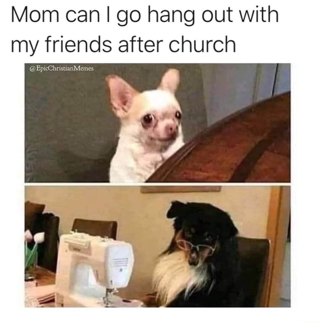 Mom can go hang out with my friends after church @EpicChristianMemes ...
