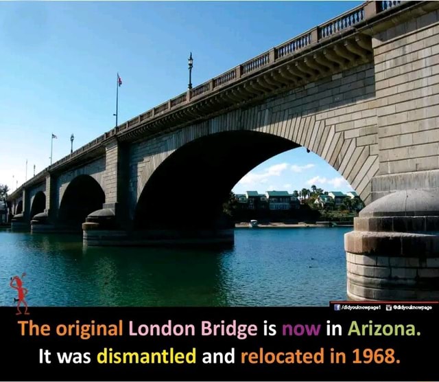 The original London Bridge is now in Arizona. It was dismantled and ...