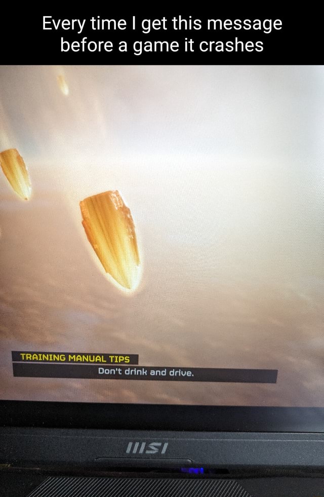 Every time I get this message before a game it crashes RAINING MANUAL ...