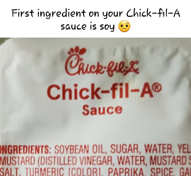 First ingredient on your ChickfilA sauce is soy Sauce HIGREDIENTS