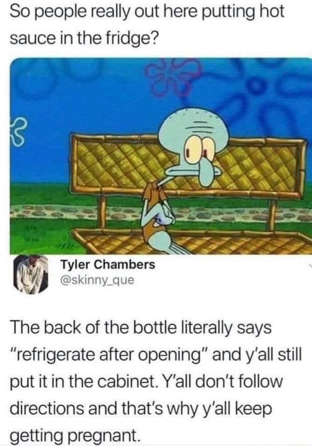 So people really out here putting hot sauce in the fridge? The back of