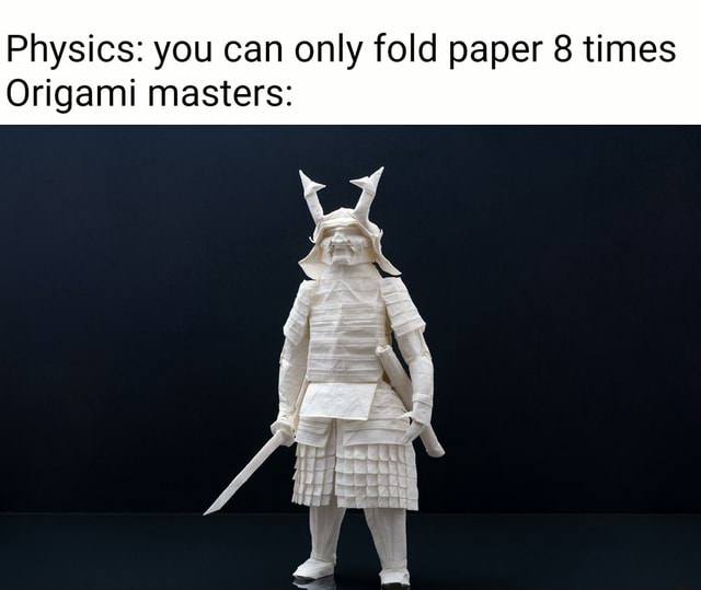 Physics you can only fold paper 8 times Origami masters )