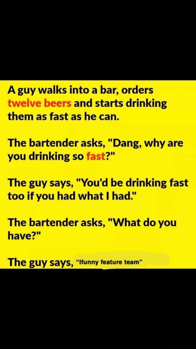 A guy walks into a bar, orders twelve beers and starts drinking them as
