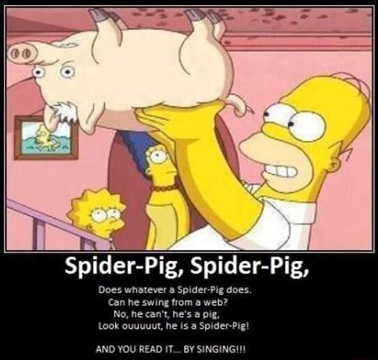 Spoderpig Spider-Pig, Spider-Pig, Does whatever Spider-Pig does. Can he swing ...