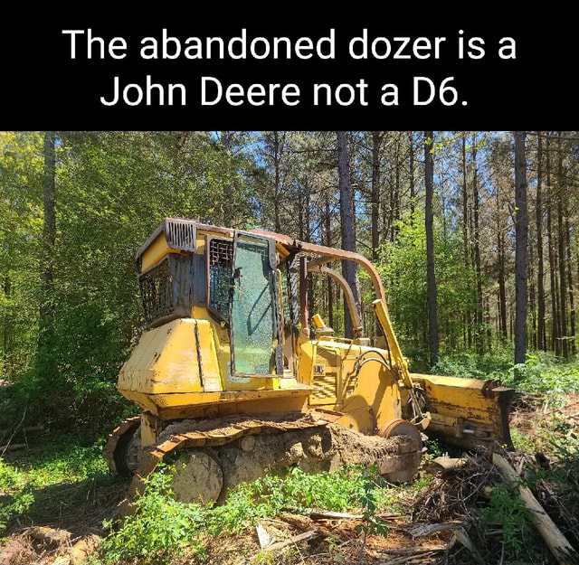 Is a abandoned dozer The ab John Deere not iFunny Brazil
