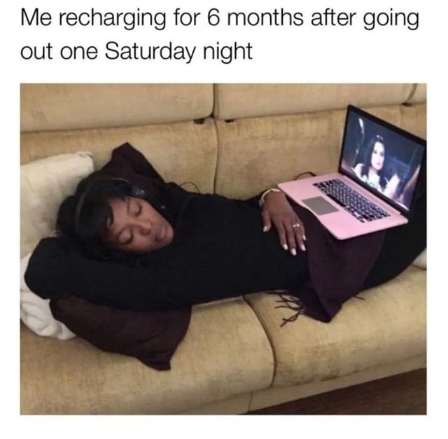 Are you going out this weekend? - Me recharging for 6 months after ...