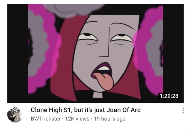 Clone High 1 But It S Just Joan Of Arc BWTrickster Views 19 Hours   9ec0e3e9ec7b7a1bd7d35ba36c89a0bd3ca4a0f158ac612d6ab59c6af2a2c1fb 1 