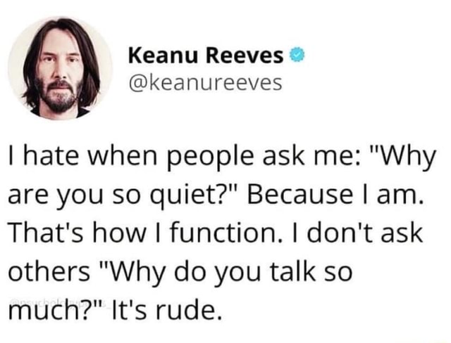 Keanu Reeves keanureeves I Hate When People Ask Me Why Are You So Quiet Because I Am That 