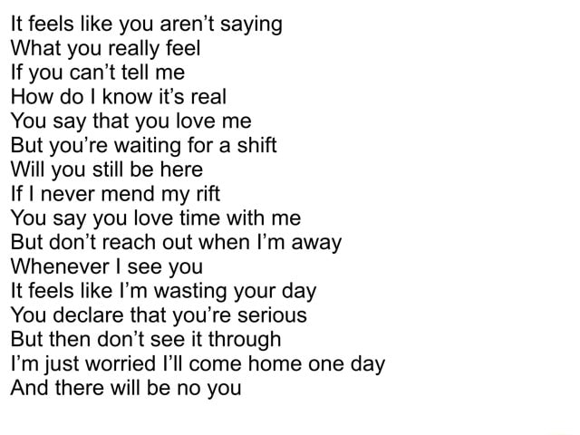 It feels like you aren’t saying What you really feel If you can't tell ...