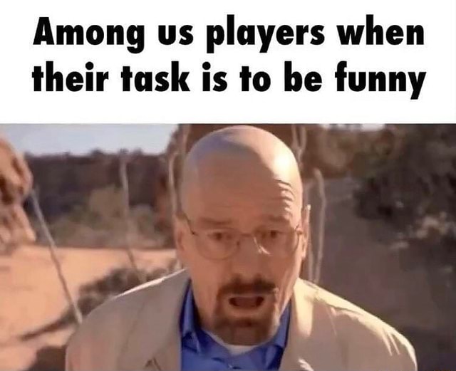 Among Us Players When Their Task Is To Be Funny Ifunny