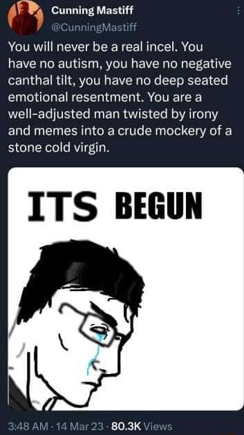 Cunning Mastiff @CunningMastiff You will never be a real incel. You ...