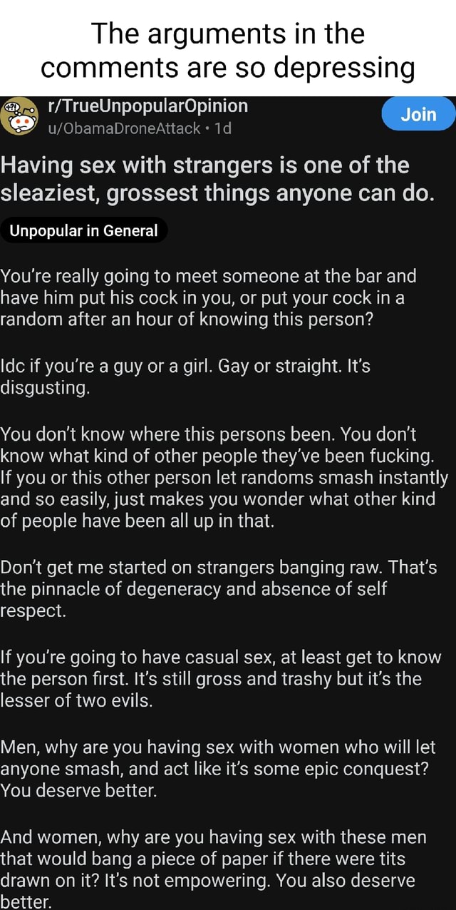 The arguments in the comments are so depressing Join id Having sex with strangers is one of the sleaziest, grossest things anyone can do image