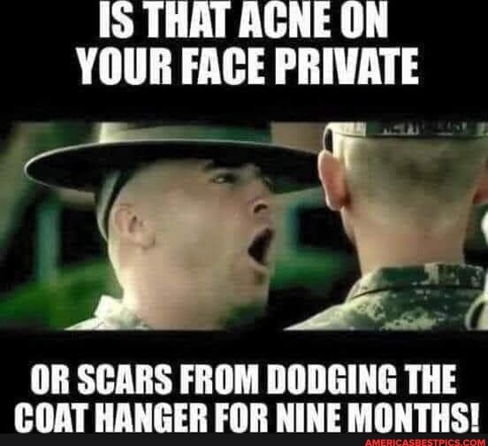 AT ACNE ON FACE OR SCARS FROM DODGING THE COAT HANGER FOR NINE MONTHS! America’s best pics and