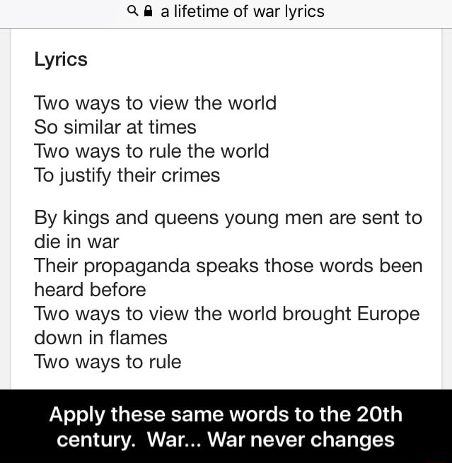 Q E A Lifetime Of War Lyrics Lyrics Two Ways To View The World So Similar At Times Two Ways To Rule The World To Justify Their Crimes By Kings And Queens