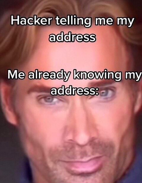 Hacker telling me my address Me already knowing my address: - iFunny