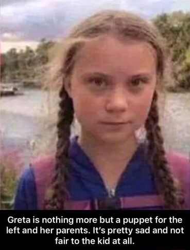 Greta is nothing more but a puppet fnrthe left and her parents. It's ...