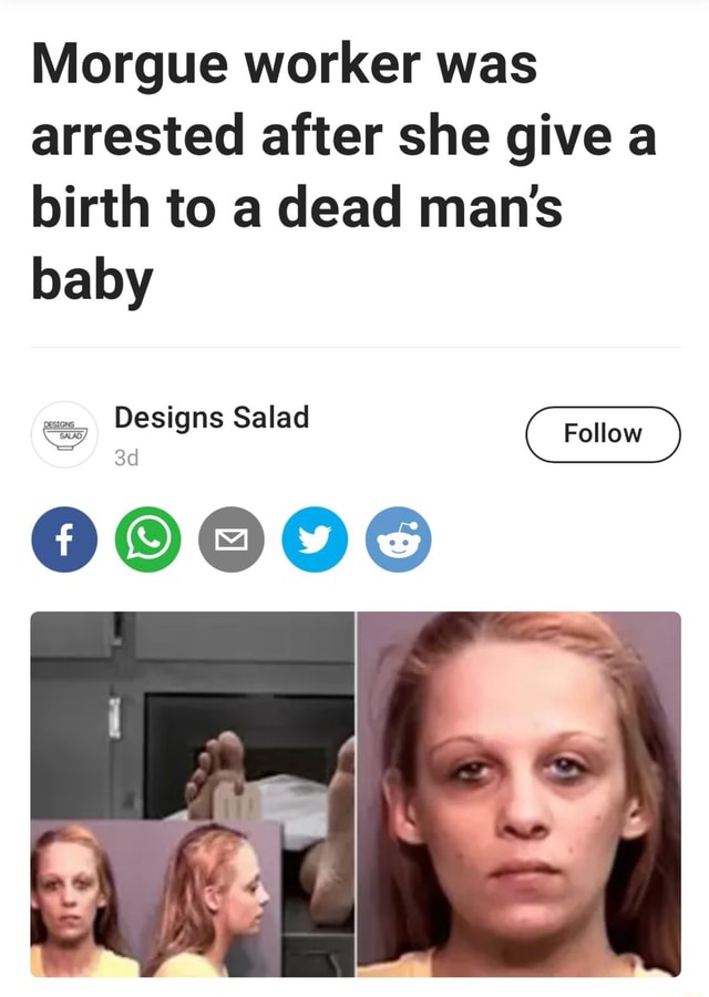 Morgue Worker Arrested After Giving Birth To Dead Man's Baby Morgue worker was arrested after she give a birth to a dead man's baby