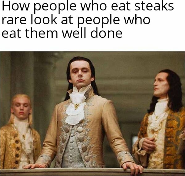 How people who eat steaks rare look at people who eat them well done ...