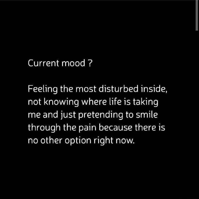 current-mood-feeling-the-most-disturbed-inside-not-knowing-where