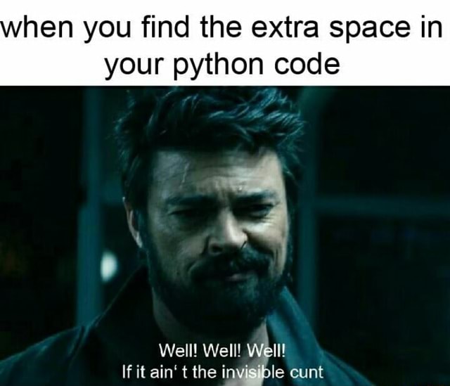 Hen you find the extra space in your python code Well! Well! Weil! it ...