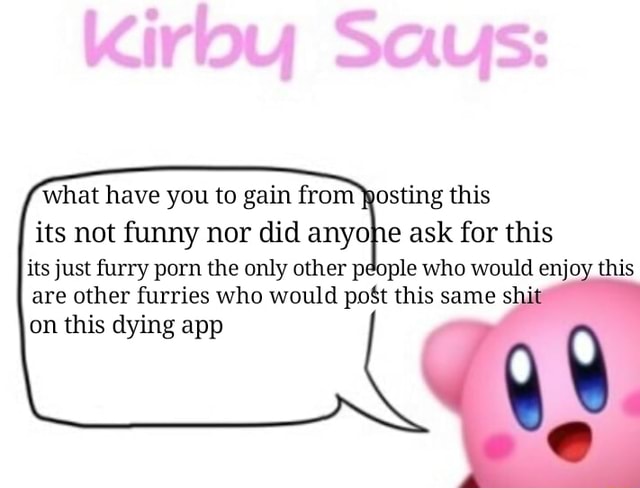 Furry Kirby Porn - What have you to gain from osu'ng this its not funny nor did anyo e ask for  this its just furry porn the only other p ple who would enjoy this are