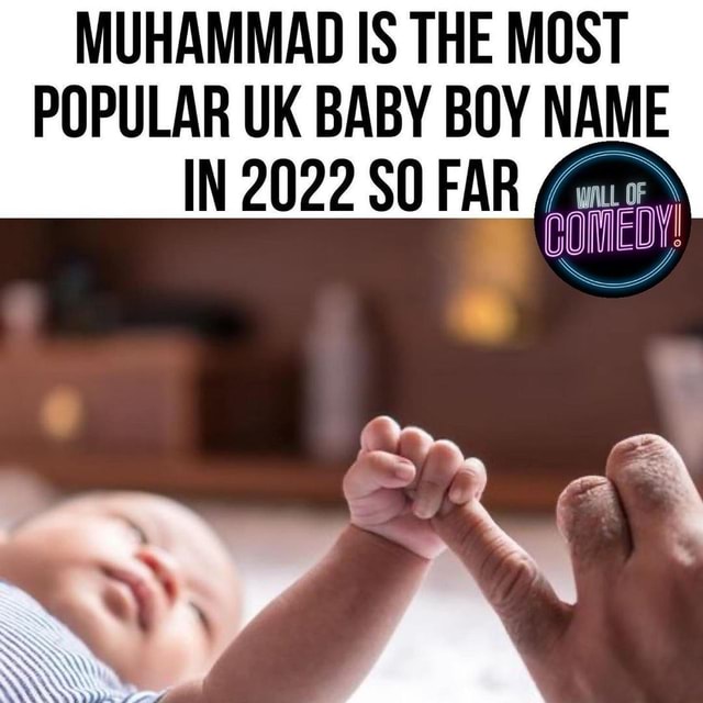 MUHAMMAD IS THE MOST POPULAR UK BABY BOY NAME IN 2022 SO FAR iFunny