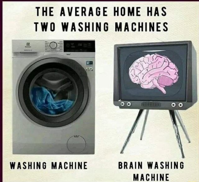 THE AVERAGE HOME HAS TWO WASHING MACHINES WASHING MACHINE BRAIN WASHING