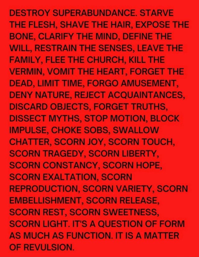 DESTROY SUPERABUNDANCE. STARVE THE FLESH, SHAVE THE HAIR, EXPOSE THE ...