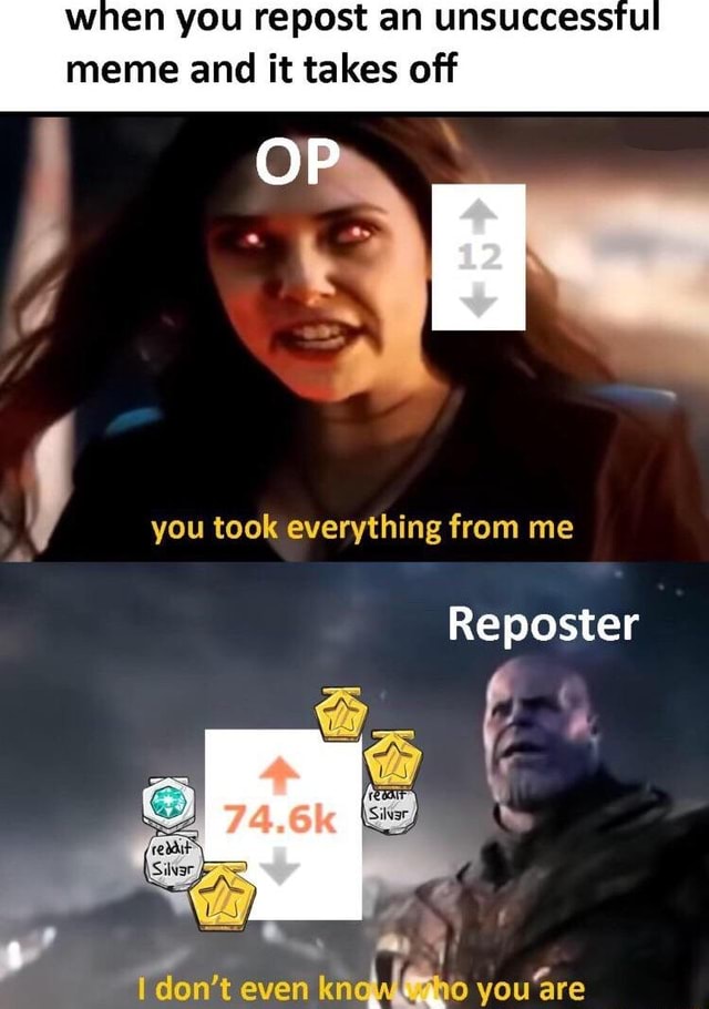 W en you repost an unsuccess u meme and it takes off you took ...