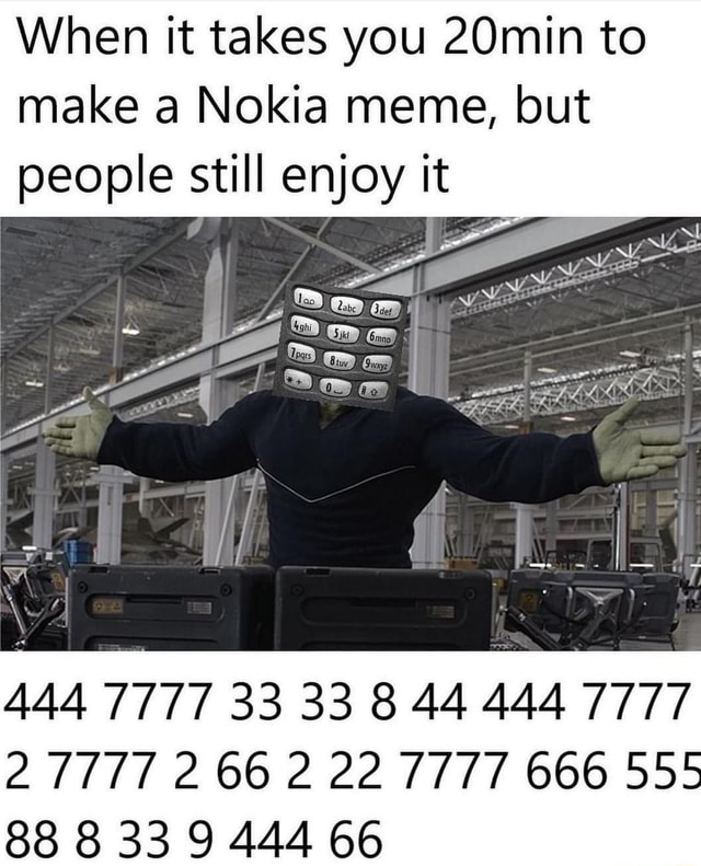 When It Takes You 20min To Make A Nokia Meme But People Still Enjoy It