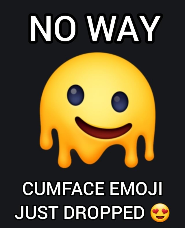 NO WAY CUMFACE EMOJI JUST DROPPED - iFunny