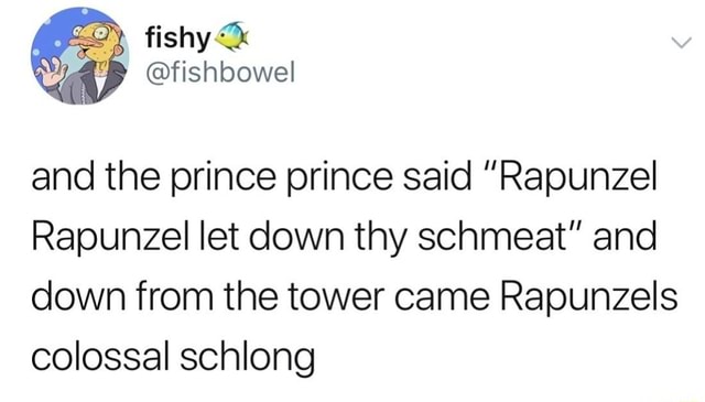 And The Prince Prince Said “rapunzel Rapunzel Let Down Thy Schmeat And Down From The Tower Came