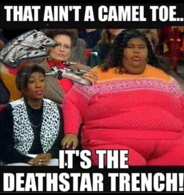 THAT AIN'T A CAMEL TOE.. THE TAR TRENCH! - iFunny
