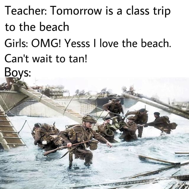 Teacher Tomorrow Is A Class Trip To The Beach Girls Omg Yesss I Love The Beach Can T Wait To Tan