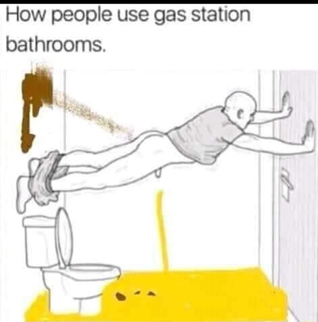 How people use gas station bathrooms. iFunny