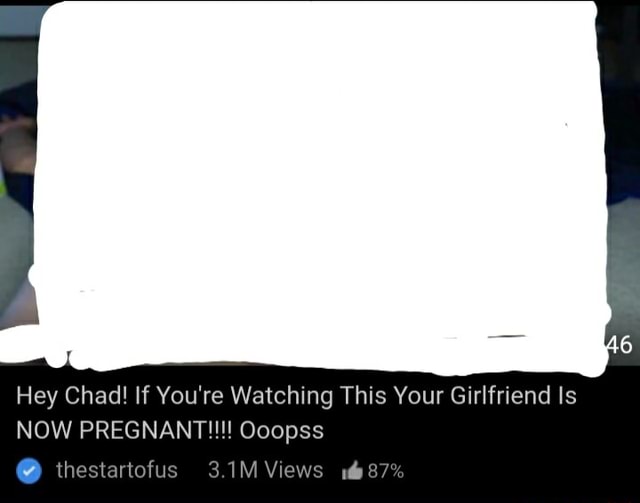 Hey Chad! If You're Watching This Your Girlfriend Is NOW PREGNANT!!! Goopss  ) iheslariofus 3.1M Views 587% - )