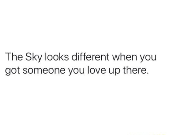 The Sky Looks Different When You Got Someone You Love Up There