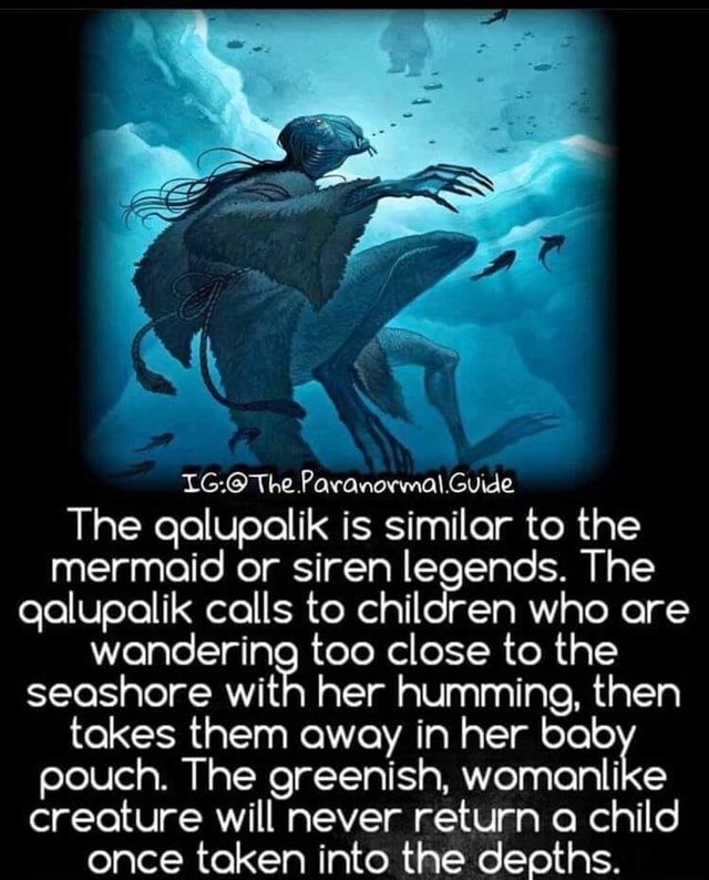 The Paranormal. Guide The qalupalik is similar to the mermaid or siren ...