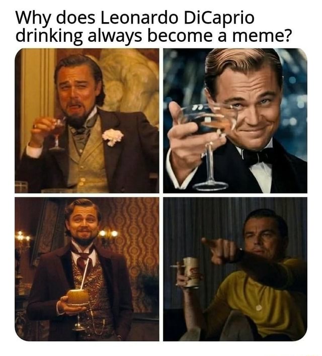 Why does Leonardo DiCaprio drinking always become a meme? - iFunny
