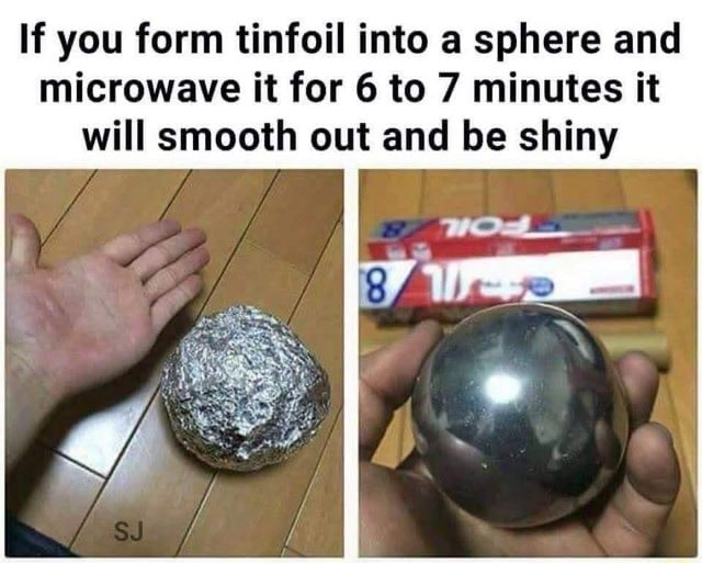 If you form tinfoil into a sphere and microwave it for 6 to 7 minutes