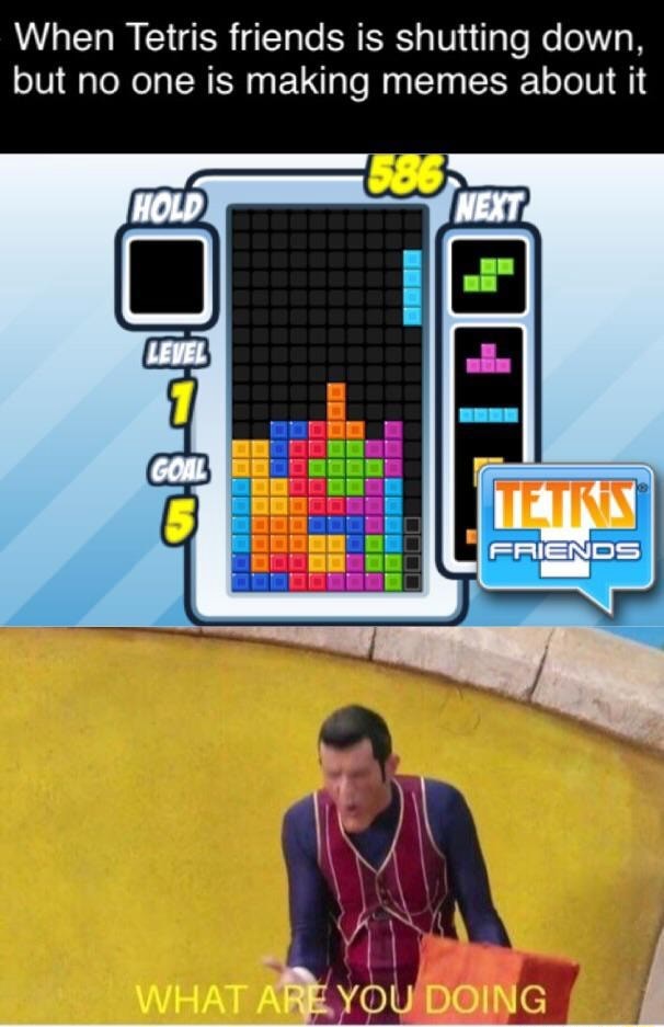 When Tetris friends is shutting down, but no one is making memes about it -  iFunny Brazil