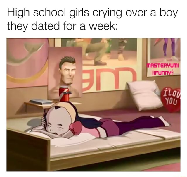 High school girls crying over a boy they dated for a week: - iFunny