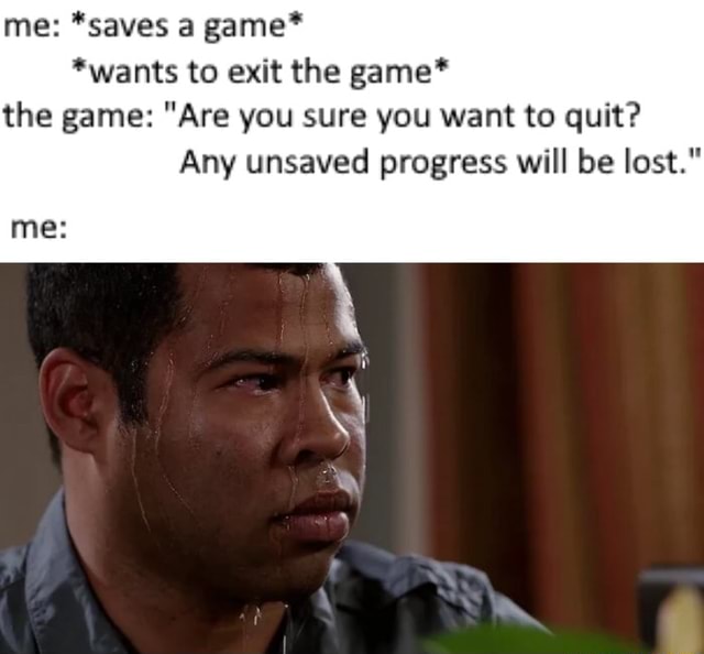  wants To Exit The Game The Game Are You Sure You Want To Quit Any