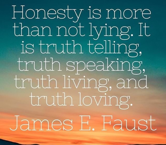 Honesty is more than not lying. It is truth telling, truth speaking ...