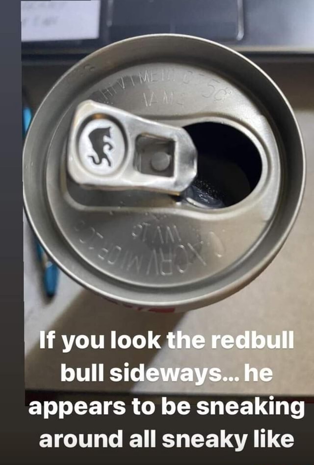 If you look the redbull bull sideways... he Appears to be sneaking ...